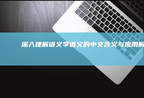 深入理解语义学：语义的中文含义与应用解析